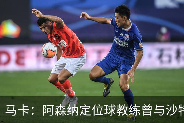 马卡：阿森纳定位球教练曾与沙特合作，西班牙队需对此警惕