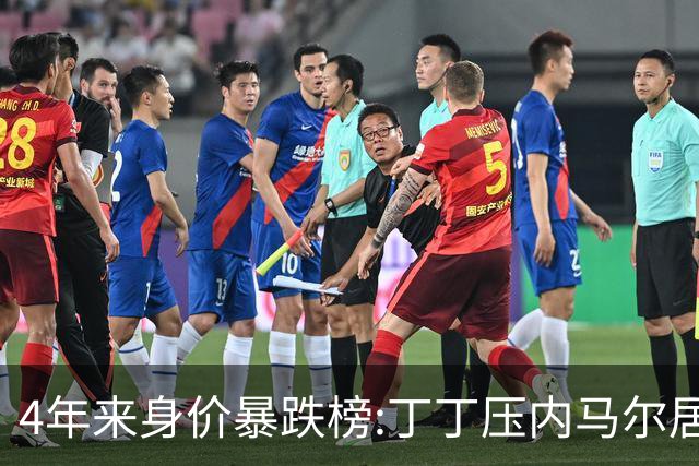 4年来身价暴跌榜:丁丁压内马尔居首 加维、B席、孙兴慜、萨内在列
